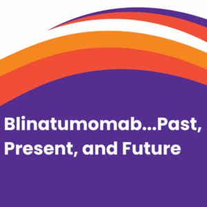 Blinatumomab...Past, Present, and Future
