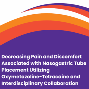 Decreasing Pain and Discomfort Associated with Nasogastric Tube Placement Utilizing Oxymetazoline-Tetracaine and Interdisciplinary Collaboration 